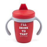 I'll Drink to That Sippy Cup