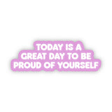 Great Day To Be Proud Of Yourself Sticker