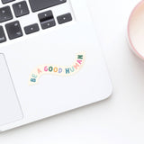 Be A Good Human Sticker